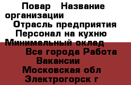 Повар › Название организации ­ Fusion Service › Отрасль предприятия ­ Персонал на кухню › Минимальный оклад ­ 18 000 - Все города Работа » Вакансии   . Московская обл.,Электрогорск г.